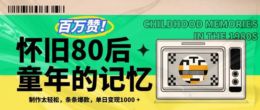 百万赞！利用复刻80年代童年回忆杀，条条爆款，单日变现1000+